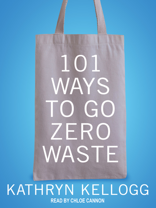 Title details for 101 Ways to Go Zero Waste by Kathryn Kellogg - Available